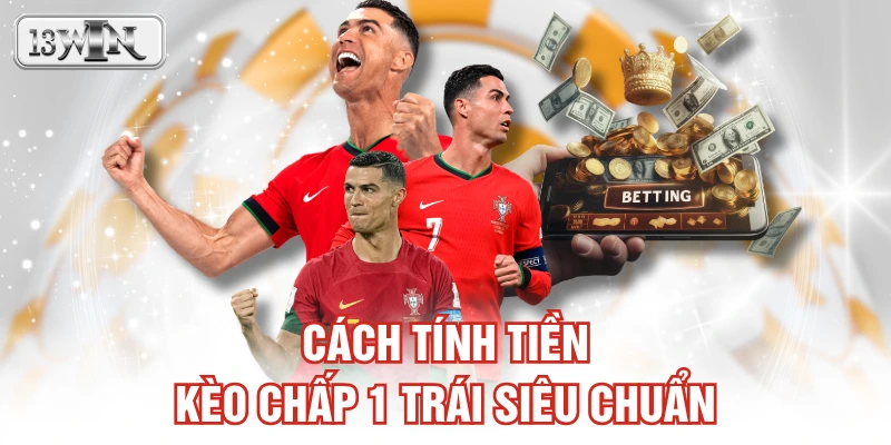 Cách tính tiền kèo chấp 1 trái siêu chuẩn