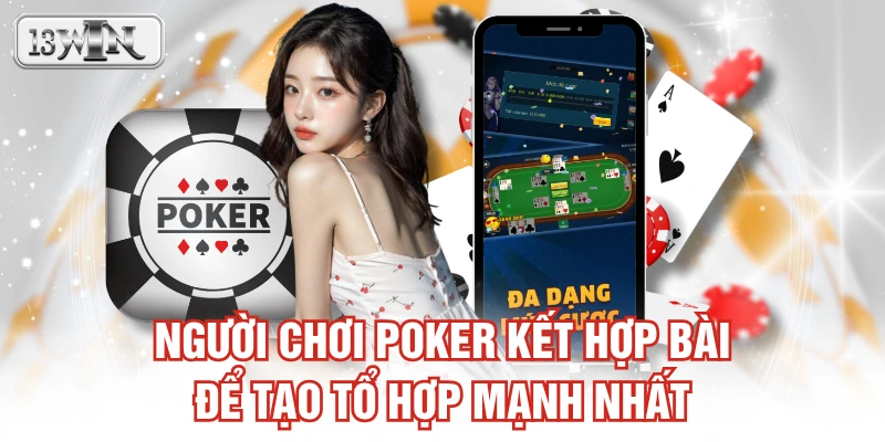 Người chơi Poker kết hợp bài để tạo tổ hợp mạnh nhất