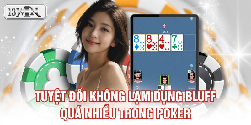 Tuyệt đối không lạm dụng Bluff quá nhiều trong Poker