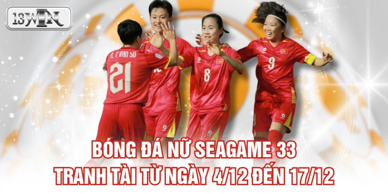 Bóng đá nữ SEAGAME 33 tranh tài từ ngày 4/12 đến 17/12