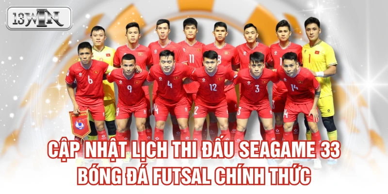 Cập nhật lịch thi đấu SEAGAME 33 bóng đá Futsal chính thức