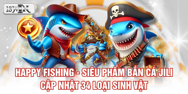Happy Fishing - Siêu phẩm bắn cá JILI cập nhật 34 loại sinh vật