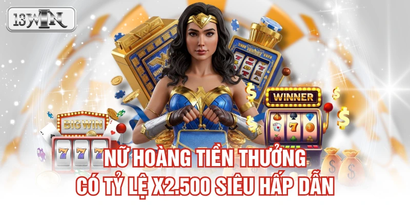 Nữ Hoàng Tiền Thưởng có tỷ lệ x2.500 siêu hấp dẫn